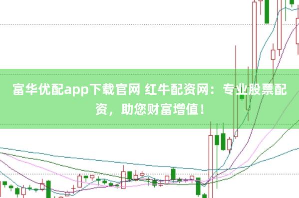 富华优配app下载官网 红牛配资网：专业股票配资，助您财富增值！