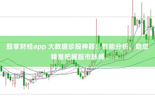 股掌财经app 大数据诊股神器:智能分析,助您精准把握股市脉搏