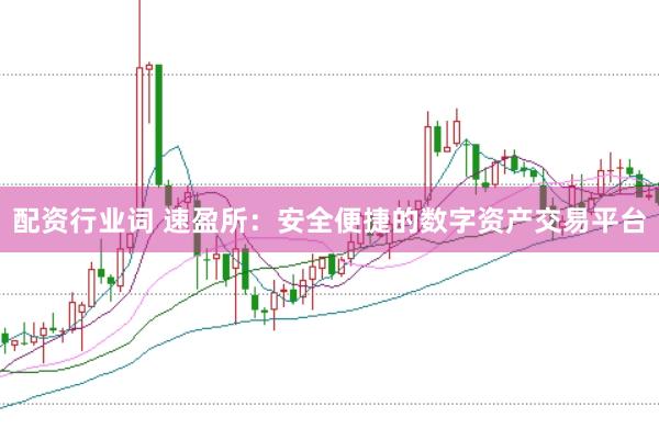 配资行业词 速盈所：安全便捷的数字资产交易平台