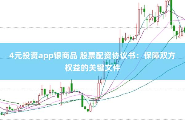 4元投资app银商品 股票配资协议书：保障双方权益的关键文件