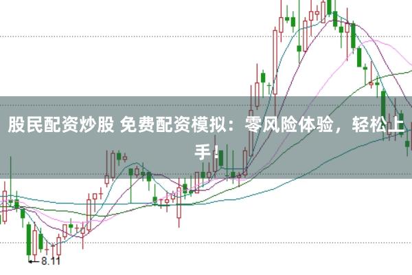股民配资炒股 免费配资模拟：零风险体验，轻松上手！