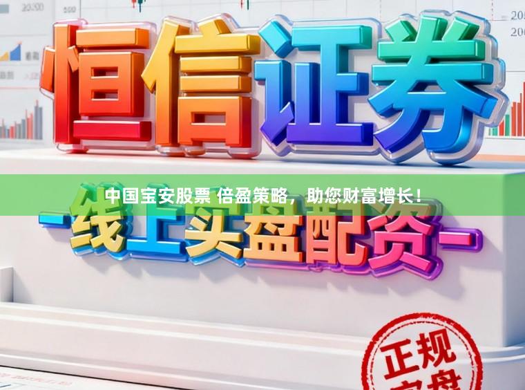 中国宝安股票 倍盈策略，助您财富增长！