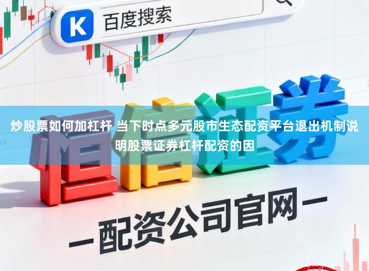 炒股票如何加杠杆 当下时点多元股市生态配资平台退出机制说明股票证券杠杆配资的因