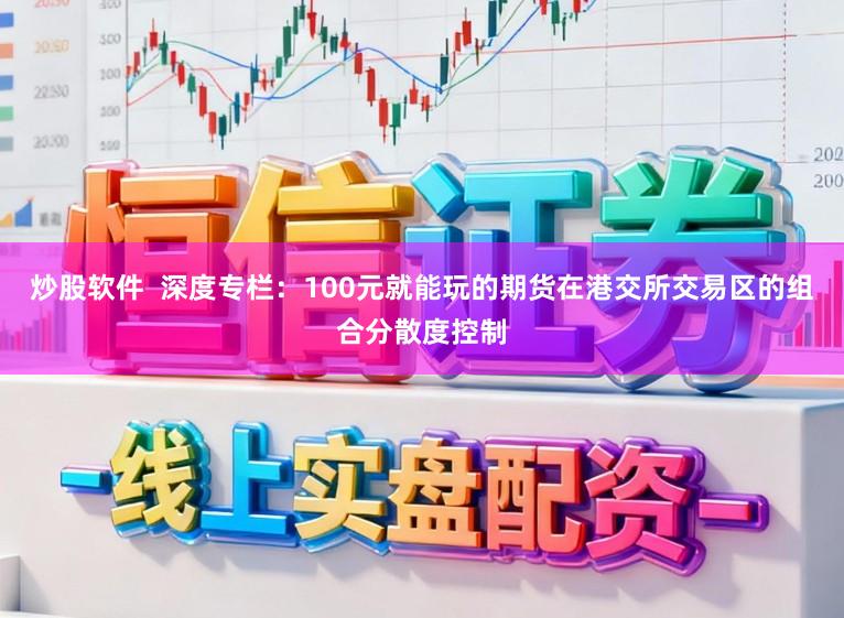 炒股软件  深度专栏：100元就能玩的期货在港交所交易区的组合分散度控制