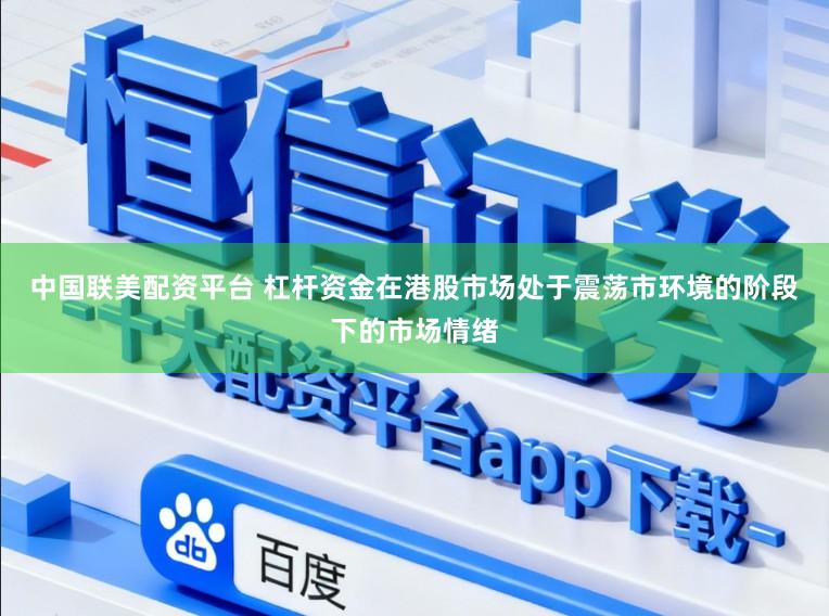 中国联美配资平台 杠杆资金在港股市场处于震荡市环境的阶段下的市场情绪