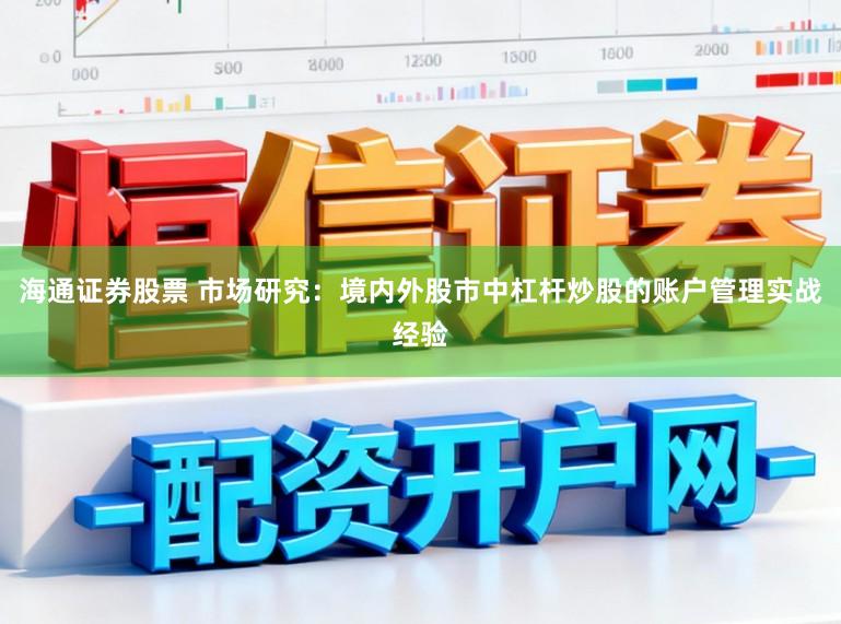 海通证券股票 市场研究:境内外股市中杠杆炒股的账户管理实战经验