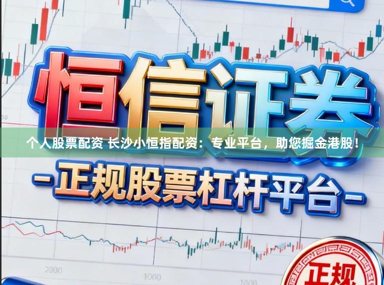 个人股票配资 长沙小恒指配资：专业平台，助您掘金港股！