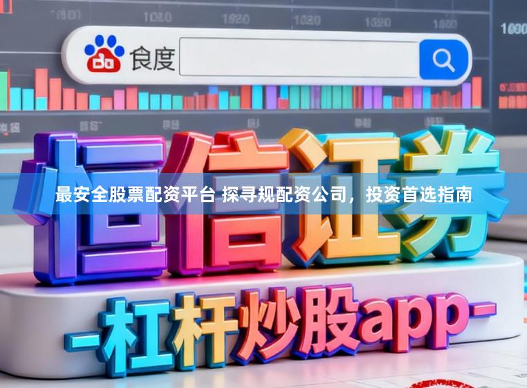 最安全股票配资平台 探寻规配资公司，投资首选指南