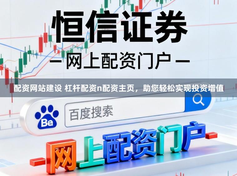 配资网站建设 杠杆配资n配资主页，助您轻松实现投资增值
