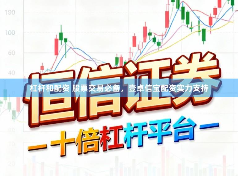 杠杆和配资 股票交易必备，壹卓信宝配资实力支持