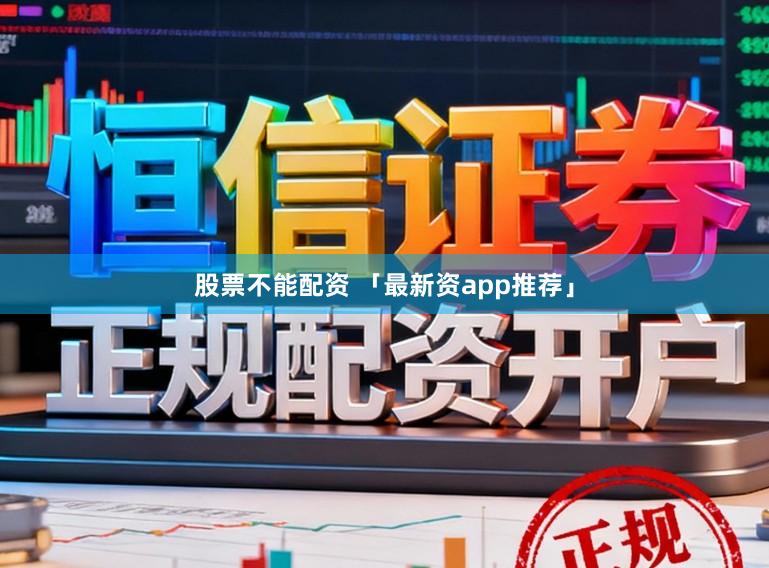 股票不能配资 「最新资app推荐」