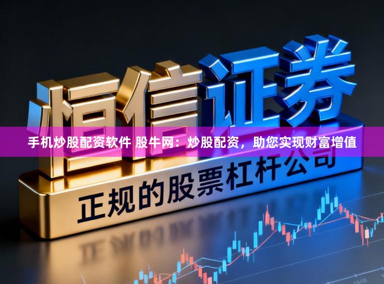 手机炒股配资软件 股牛网：炒股配资，助您实现财富增值