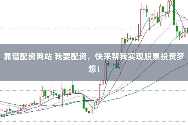 靠谱配资网站 我要配资，快来帮我实现股票投资梦想！