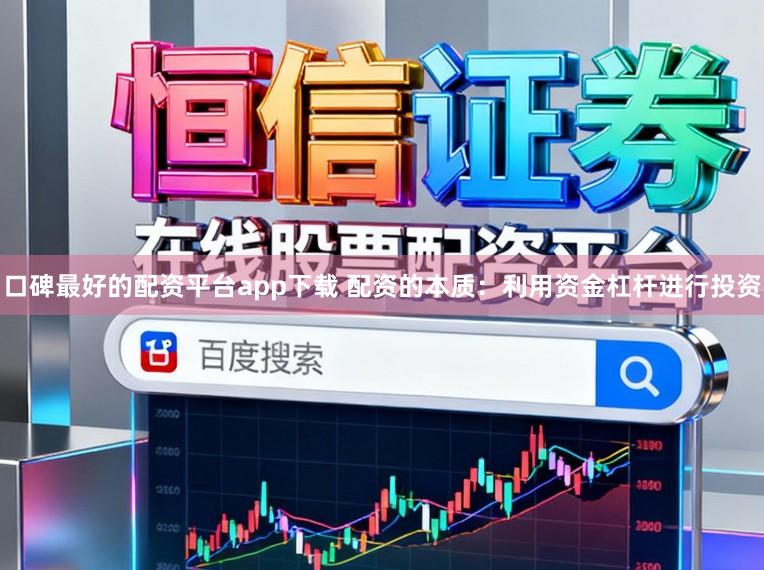 口碑最好的配资平台app下载 配资的本质：利用资金杠杆进行投资