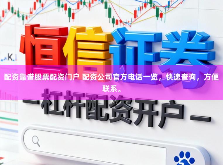 配资靠谱股票配资门户 配资公司官方电话一览，快速查询，方便联系。