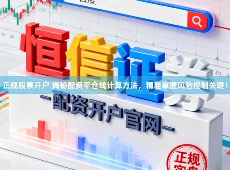 正规股票开户 揭秘配资平仓线计算方法，精准掌握风险控制关键！