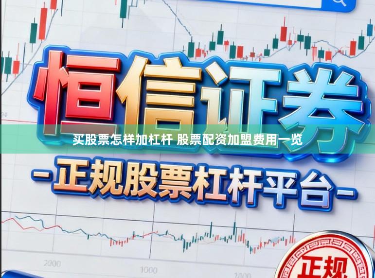 买股票怎样加杠杆 股票配资加盟费用一览