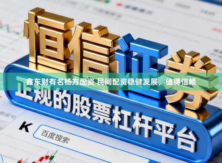 鑫东财有名杨方配资 民间配资稳健发展，值得信赖