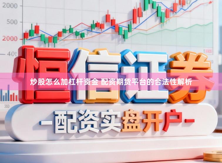 炒股怎么加杠杆资金 配资期货平台的合法性解析