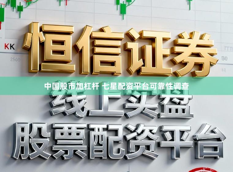 中国股市加杠杆 七星配资平台可靠性调查